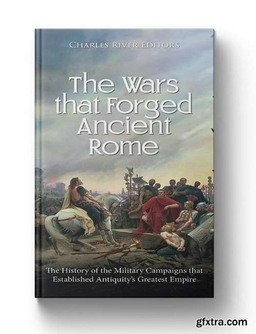 The Wars that Forged Ancient Rome