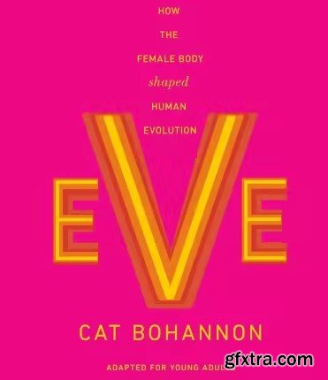 Eve (Adapted for Young Adults): How the Female Body Shaped Human Evolution