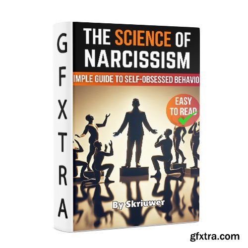 The Science of Narcissism: A Simple Guide to Self-Obsessed Behavior