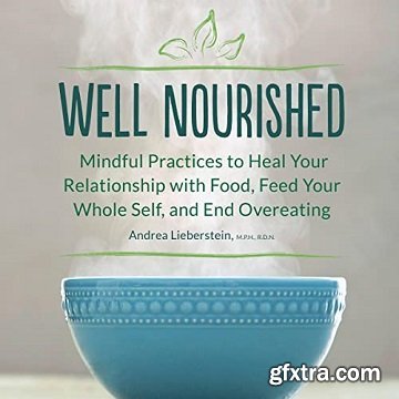 Well Nourished: Mindful Practices to Heal Your Relationship with Food, Feed Your Whole Self, and End Overeating