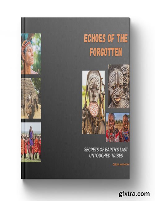Echoes of the Forgotten: Secrets of Earth\'s Last Untouched Tribes