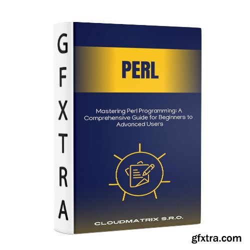 Mastering Perl Programming: A Comprehensive Guide for Beginners to Advanced Users