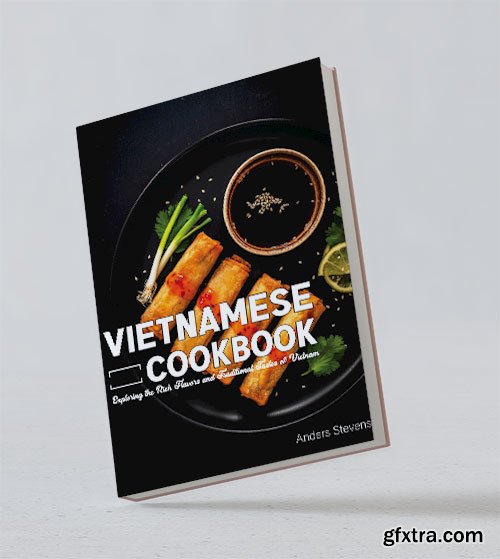 Vietnamese Cookbook: Exploring the Rich Flavors and Traditional Tastes of Vietnam