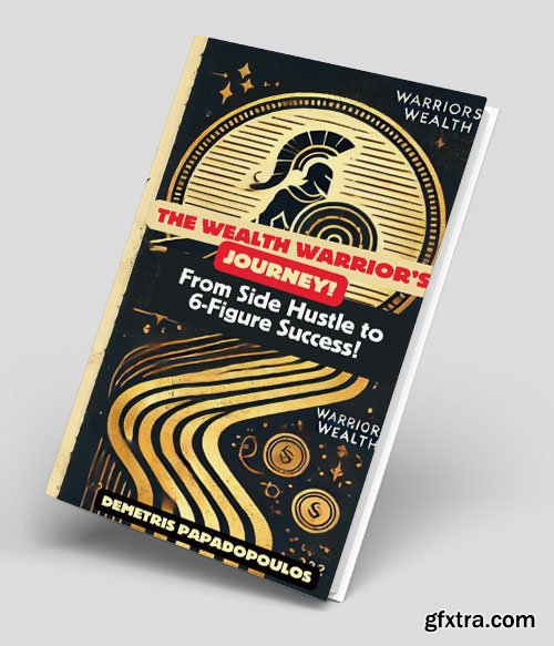 The Wealth Warrior\'s Journey: From Side Hustle to 6-Figure Success