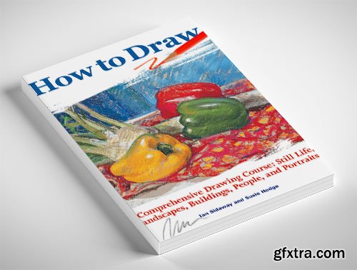 How to Draw: A Comprehensive Drawing Course: Still Life, Landscapes, Buildings, People, and Portraits