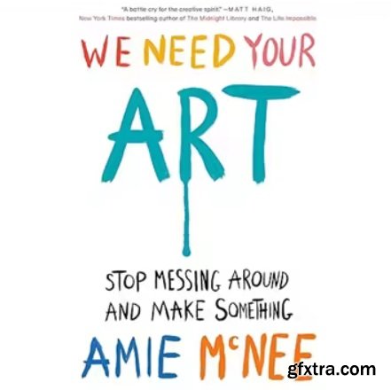 We Need Your Art: Stop Messing Around and Make Something