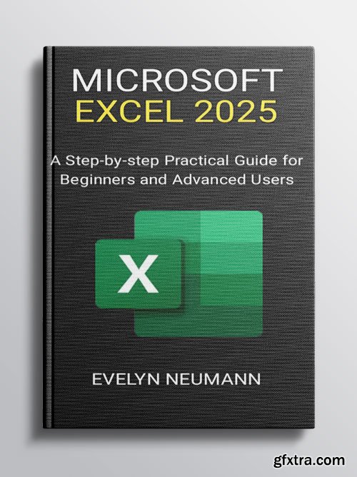 Microsoft Excel 2025: A Step-by-step Practical Guide for Beginners and Advanced Users