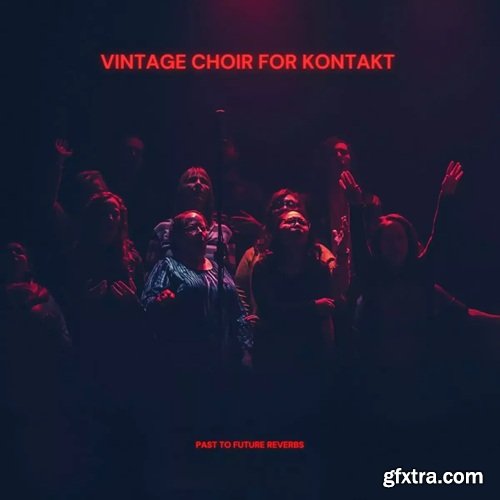 PastToFutureReverbs Vintage Choir For Kontakt
