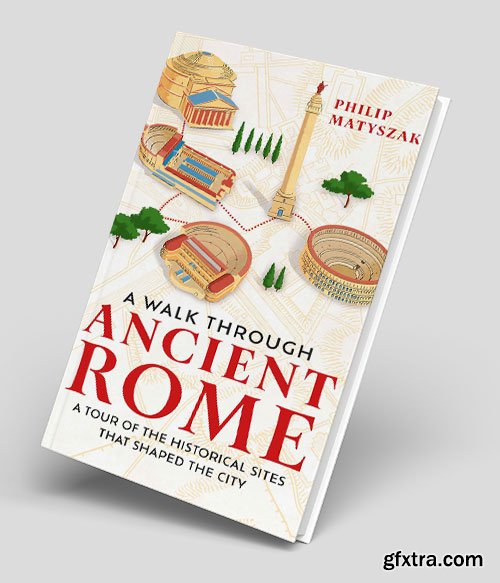 A Walk Through Ancient Rome: A Guide to the Landmarks That Shaped the City\'s History