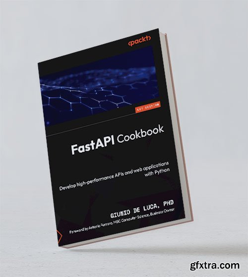 FastAPI Cookbook: Develop high-performance APIs and web applications with Python