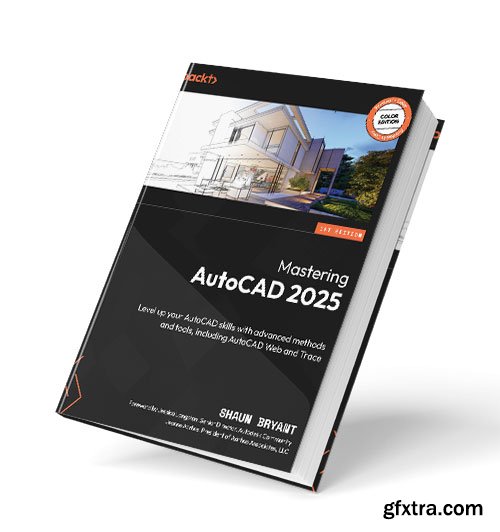 Mastering AutoCAD 2025: Level up your AutoCAD skills with advanced methods and tools, including AutoCAD Web and Trace