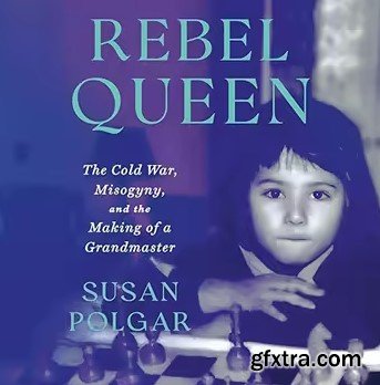 Rebel Queen: The Cold War, Misogyny, and the Making of a Grandmaster