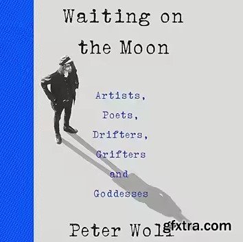 Waiting on the Moon: Artists, Poets, Drifters, Grifters, and Goddesses
