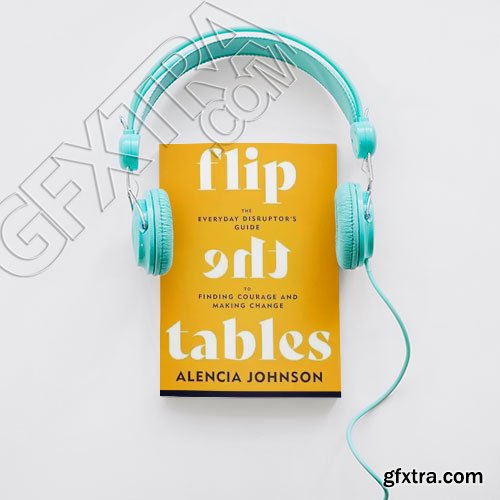 Flip the Tables: The Everyday Disruptor\'s Guide to Finding Courage and Making Change
