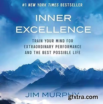 Inner Excellence: Train Your Mind for Extraordinary Performance and the Best Possible Life, 2025 Edition