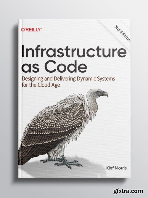 Infrastructure as Code: Designing and Delivering Dynamic Systems for the Cloud Age, 3rd Edition