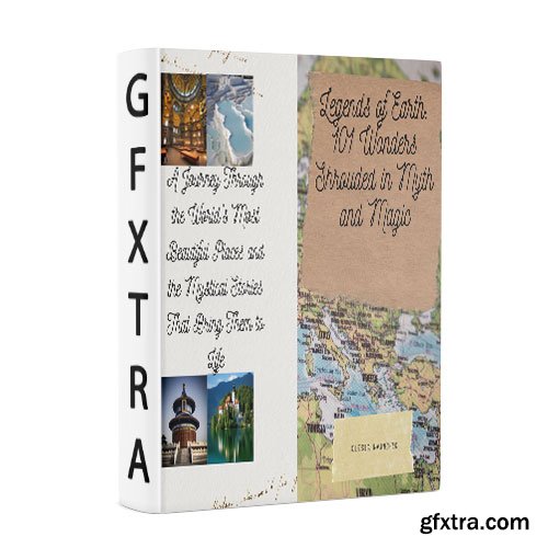 Legends of Earth: 101 Wonders Shrouded in Myth and Magic