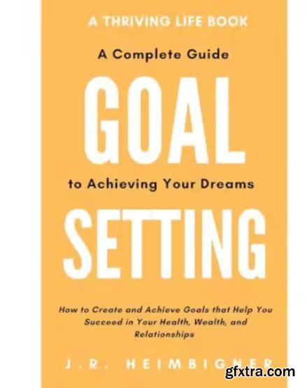 Goal Setting: A Complete Guide to Achieving Your Dreams