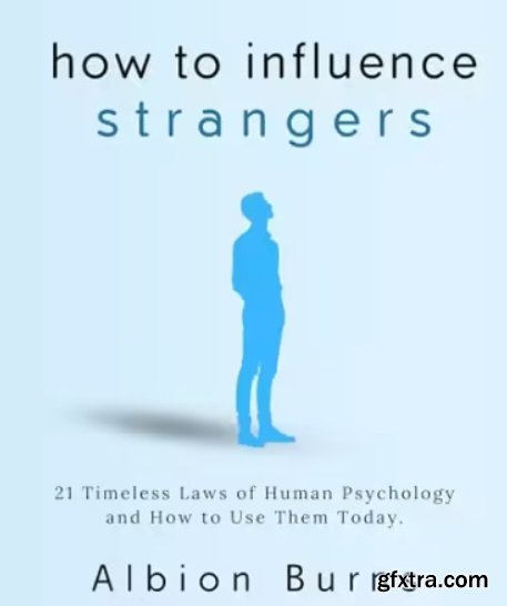 How to Influence Strangers: 21 Timeless Laws of Human Psychology and How to Use Them Today