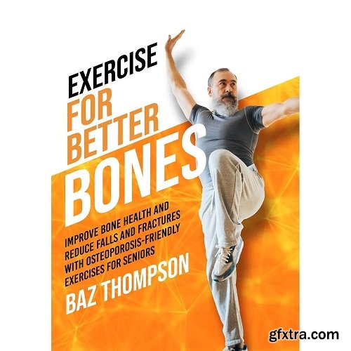 Exercise for Better Bones: Improve Bone Health and Reduce Falls and Fractures With Osteoporosis-Friendly