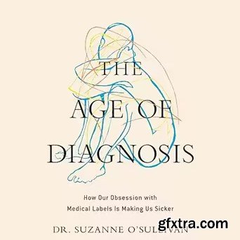The Age of Diagnosis: How Our Obsession with Medical Labels Is Making Us Sicker
