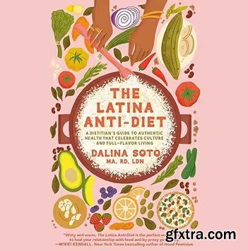 The Latina Anti-Diet: A Dietitian\'s Guide to Authentic Health that Celebrates Culture and Full-Flavor Living