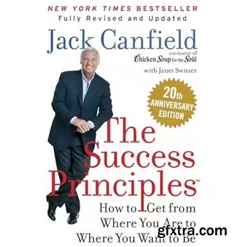 The Success Principles™: How to Get from Where You Are to Where You Want to Be, 20th Anniversary Edition