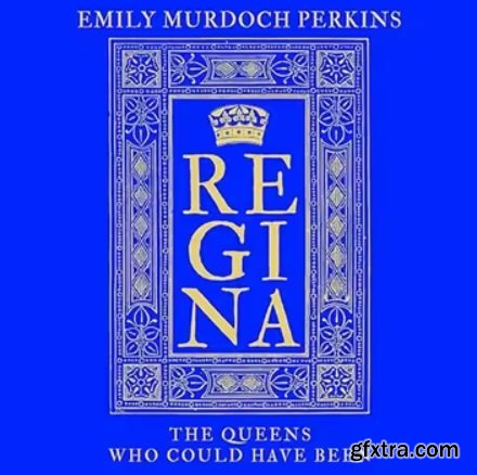 Regina: The Queens Who Could Have Been