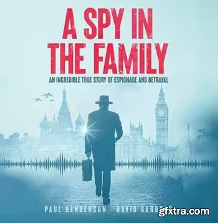 A Spy in the Family: An Incredible True Story of Espionage and Betrayal