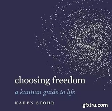 Choosing Freedom: A Kantian Guide to Life