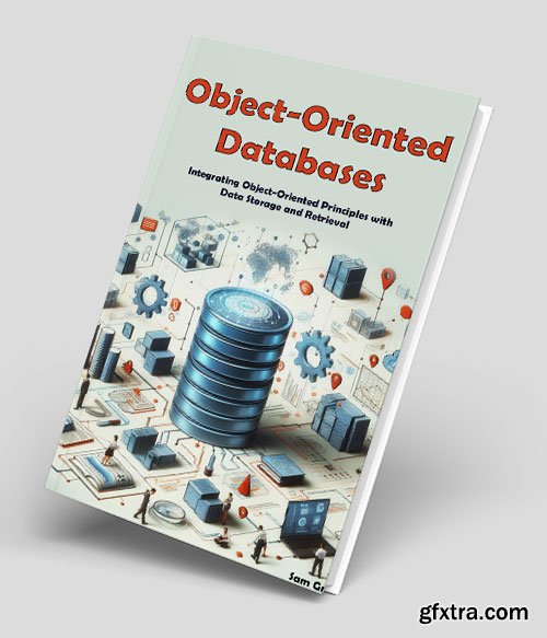 Object-Oriented Databases: Integrating Object-Oriented Principles with Data Storage and Retrieval
