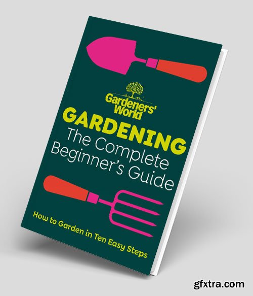 Gardeners\' World: Gardening: The Complete Beginner\'s Guide