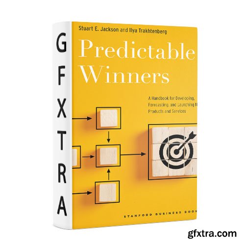 Predictable Winners: A Handbook for Developing, Forecasting, and Launching New Products and Services