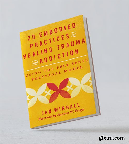 20 Embodied Practices for Healing Trauma and Addiction: Using the Felt Sense Polyvagal Model
