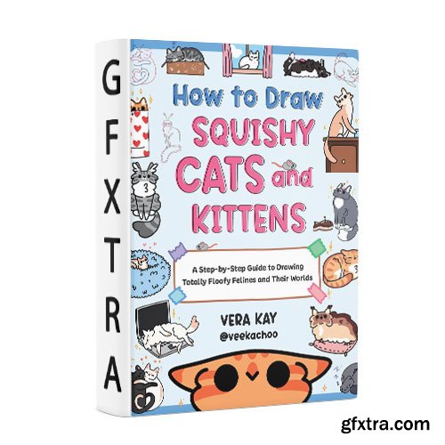 How to Draw Squishy Cats and Kittens: A Step-by-Step Guide to Drawing Totally Floofy Felines and Their Worlds