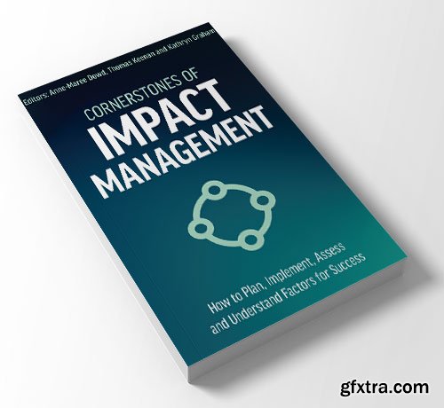 Cornerstones of Impact Management: How to Plan, Implement, Assess and Understand Factors for Success