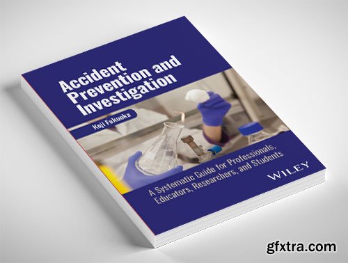 Accident Prevention and Investigation: A Systematic Guide for Professionals, Educators, Researchers, and Students