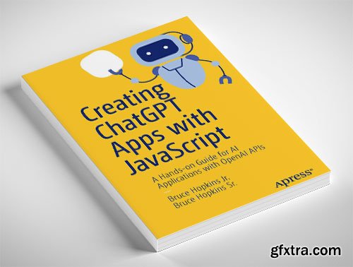 Creating ChatGPT Apps with JavaScript: A Hands-On Guide for AI Applications with OpenAI APIs