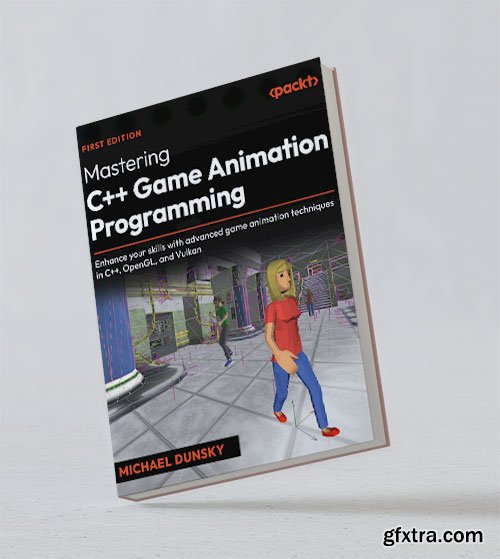 Mastering C++ Game Animation Programming: Enhance your skills with advanced game animation techniques in C++, OpenGL, and Vulkan