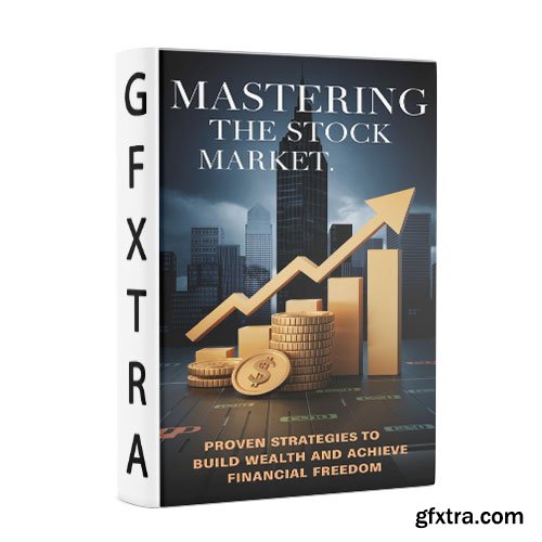 Mastering the Stock Market: Proven Strategies to Build Wealth and Achieve Financial Freedom