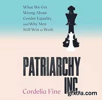 Patriarchy Inc.: What We Get Wrong About Gender Equality – and Why Men Still Win at Work