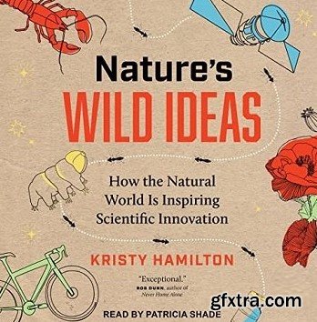 Nature\'s Wild Ideas: How the Natural World Is Inspiring Scientific Innovation