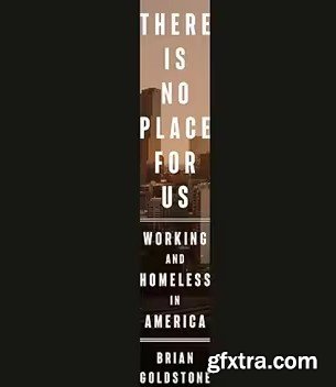 There Is No Place for Us: Working and Homeless in America