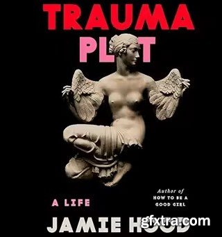 Trauma Plot: A Life