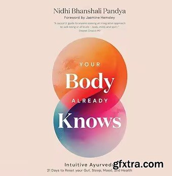 Your Body Already Knows: Intuitive Ayurveda 21 Days to Reset Your Gut, Sleep, Mood, and Health