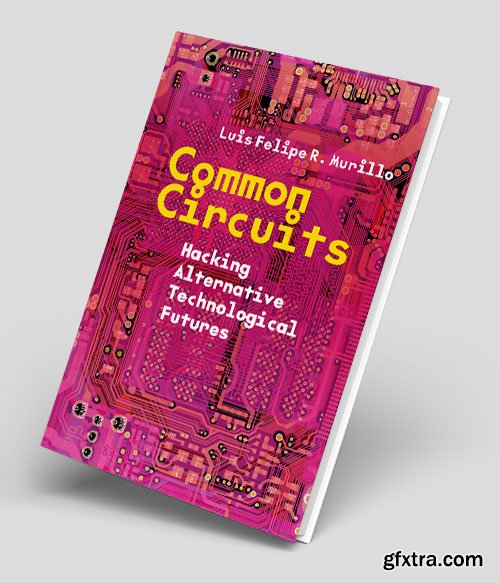 Common Circuits: Hacking Alternative Technological Futures