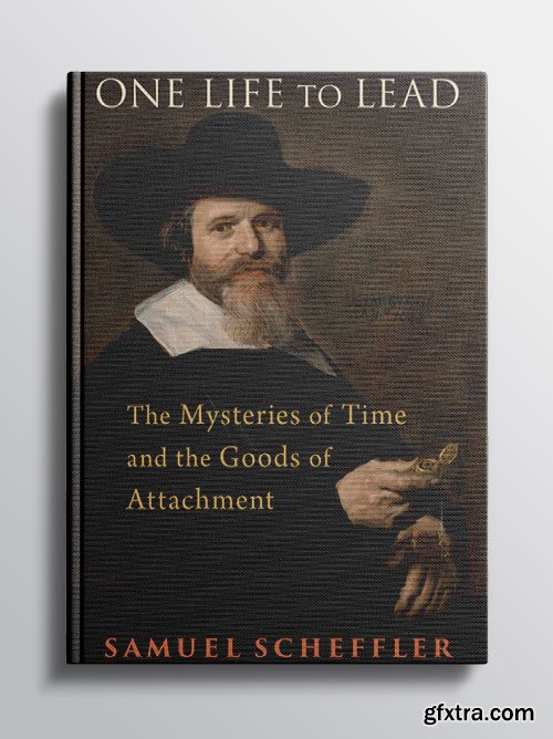 One Life to Lead: The Mysteries of Time and the Goods of Attachmen