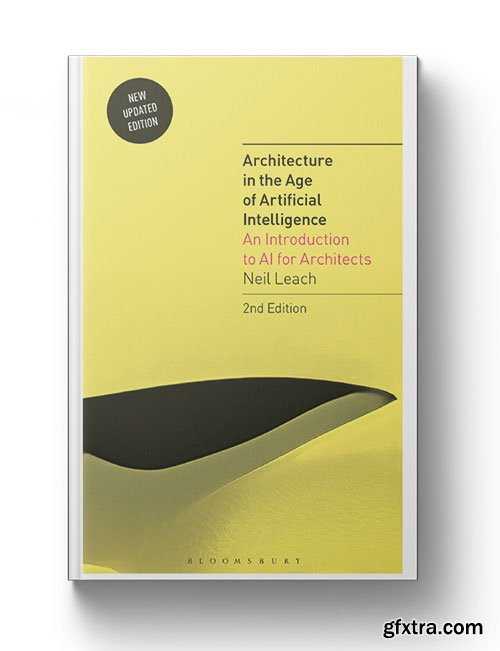Architecture in the Age of Artificial Intelligence: An Introduction to AI for Architects, 2nd Edition