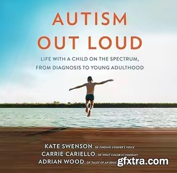 Autism Out Loud: Life with a Child on the Spectrum, from Diagnosis to Young Adulthood