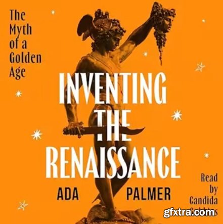Inventing the Renaissance: The Myth of a Golden Age